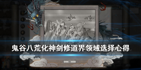 鬼谷八荒化神剑修道界领域怎么选（鬼谷八荒剑修悟道领域）