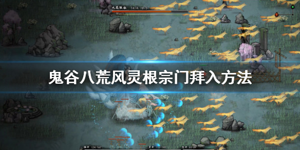 鬼谷八荒风灵根宗门怎么选（鬼谷八荒风灵根门派）