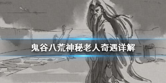 鬼谷八荒神秘老人奇遇怎么做 鬼谷八荒神秘老人奇遇怎么做的