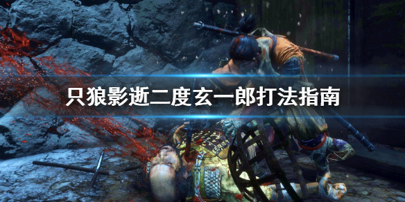 只狼影逝二度玄一郎打不过怎么办 只狼影逝二度弦一郎怎么打