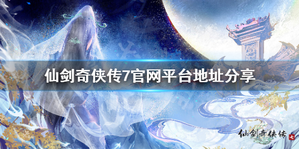 仙剑奇侠传7官网最新消息 仙剑奇侠传7官方网站