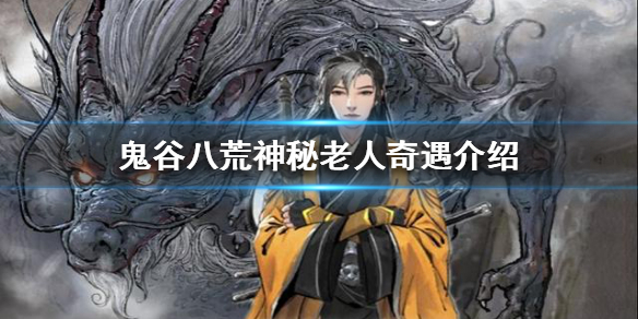 鬼谷八荒神秘老人奇遇怎么做 鬼谷八荒神秘老人奇遇怎么做任务