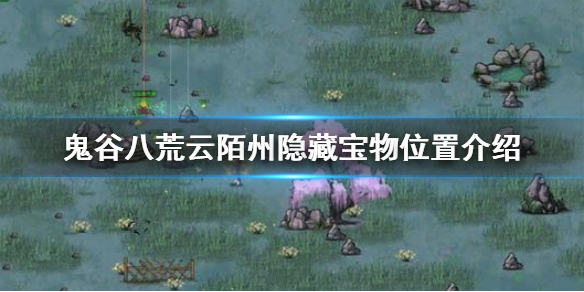 鬼谷八荒云陌州隐藏宝物在哪 鬼谷八荒云陌州神秘遗迹