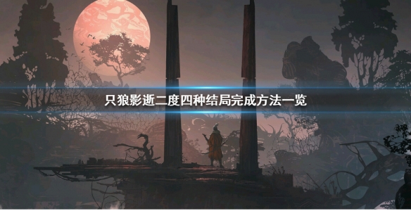 只狼影逝二度结局有哪些（只狼影逝二度结局介绍）