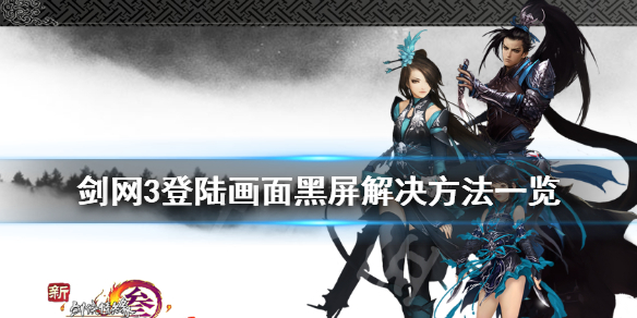 剑网3登陆画面黑屏怎么办 剑网3登陆画面黑屏怎么办啊