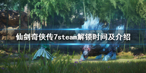 仙剑奇侠传7steam几号解锁（仙剑奇侠传7几点解锁）