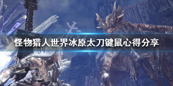 怪物猎人世界冰原太刀键鼠怎么玩（怪物猎人世界太刀攻略键鼠）