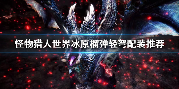 怪猎冰原榴榴弹轻弩怎么配装 冰原榴弹轻弩最强配装
