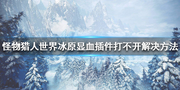 怪物猎人世界冰原显血插件打不开（怪猎世界显血插件用不了）