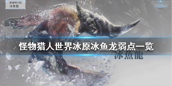 怪物猎人世界冰原冰鱼龙弱点一览（怪物猎人世界冰鱼龙弱什么属性）