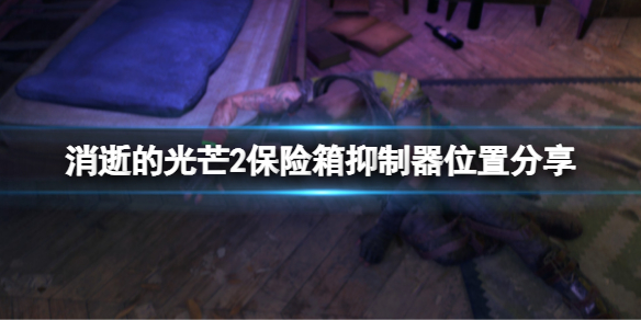 消逝的光芒2保险箱抑制器在哪里 消逝的光芒2事件