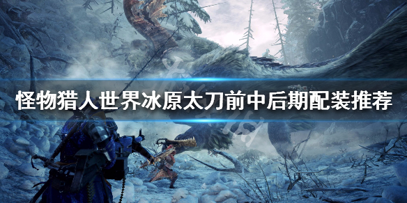 怪物猎人世界冰原开荒装备推荐 怪物猎人世界冰原开荒装备推荐操虫棍