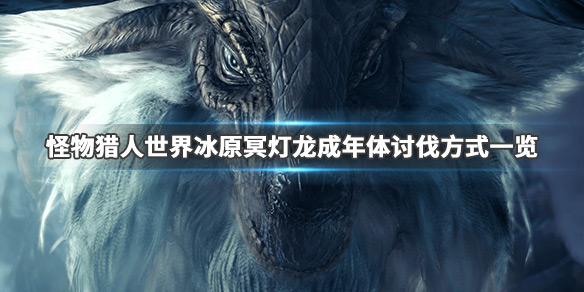 怪物猎人世界冰原冥灯龙怎么打 怪物猎人世界冰原冥灯龙怎么出