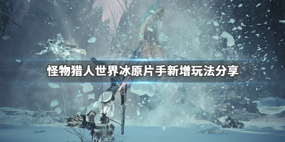 怪物猎人世界冰原片手新增了什么 怪物猎人世界冰原片手厉害吗