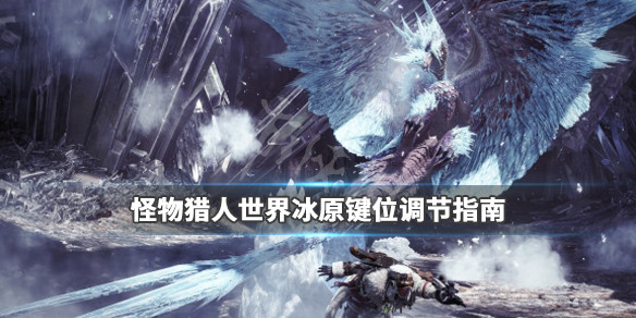 怪物猎人世界冰原键位调节指南 怪物猎人世界冰原怎么打字