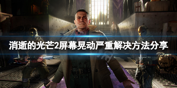 消逝的光芒2晕3d怎么办 消逝的光芒2游戏视频