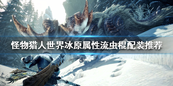 怪物猎人世界冰原属性流虫棍怎么配（怪物猎人世界冰原虫棍毕业配装推荐）
