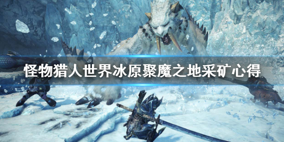 怪物猎人世界冰原聚魔之地怎么采矿（怪物猎人冰原聚魔之地采集）