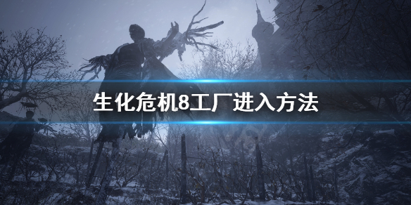 生化危机8海森伯格工厂铁网怎么破（生化危机8海森伯格工厂怎么进去）