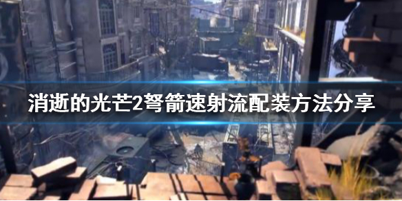 消逝的光芒2弩箭如何配装（消逝的光芒2武器）