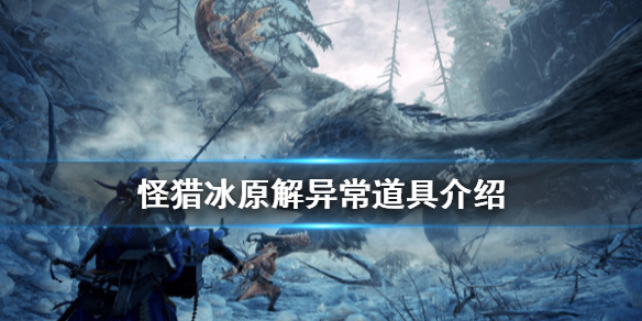 怪物猎人世界冰原解异常道具有哪些（怪物猎人世界冰原解禁任务有几个）