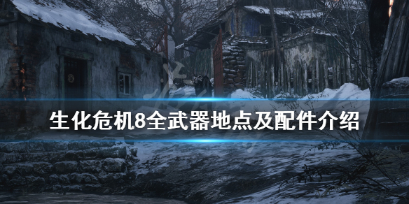 生化危机8武器配件收集点全介绍 生化危机8武器上的配件怎么拆下来