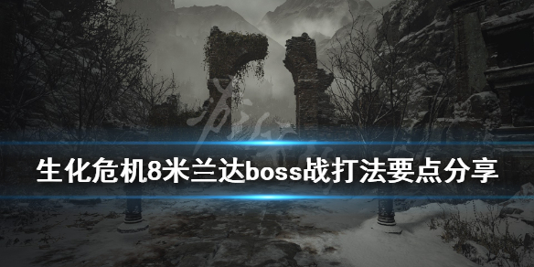 生化危机8米兰达boss战打法要点分享（生化危机8米兰达是米娅吗）