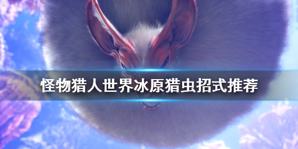 怪物猎人世界冰原怎么猎虫（怪物猎人世界冰原猎虫图鉴）