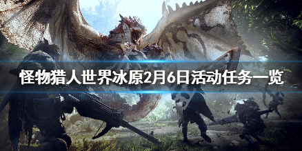 怪物猎人世界冰原2月6日活动任务一览（怪物猎人世界冰原全活动）