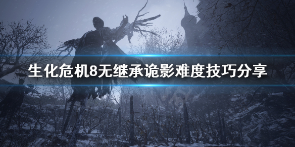 生化危机8一周目诡影难度有什么技巧（生化危机8诡影难度攻略）