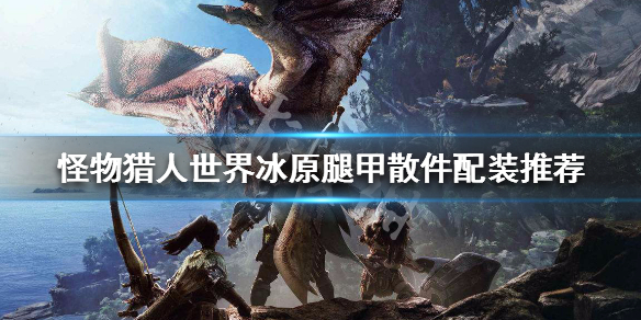怪物猎人世界冰原腿甲装备有哪些 怪物猎人世界冰原腿甲装备有哪些好
