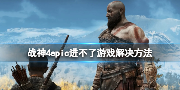 战神4epic进不去游戏怎么办 战神4玩不进去