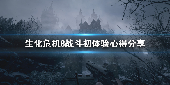 生化危机8战斗初体验心得分享（生化危机8战斗系统）