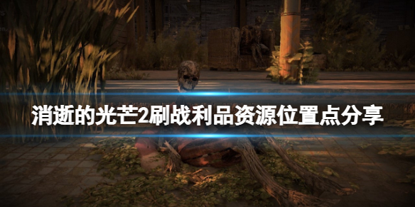 消逝的光芒2战利品资源在哪刷 消逝的光芒2任务攻略