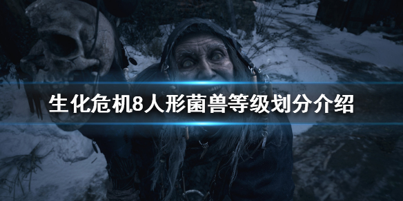 生化危机8菌兽有哪些等级 生化危机8菌株