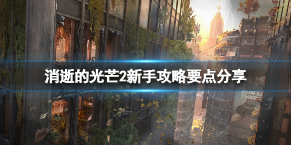 消逝的光芒2新手攻略要点分享 消逝的光芒2玩法