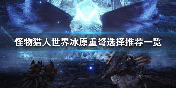 怪物猎人世界冰原重弩选哪个好 怪物猎人世界冰原重弩选哪个好