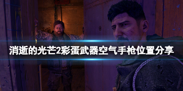 消逝的光芒2彩蛋武器空气手枪在哪 消逝的光芒2有没有枪