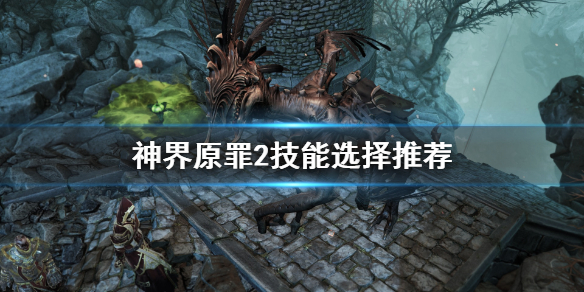 神界原罪2什么技能最好用 神界原罪2好用的技能