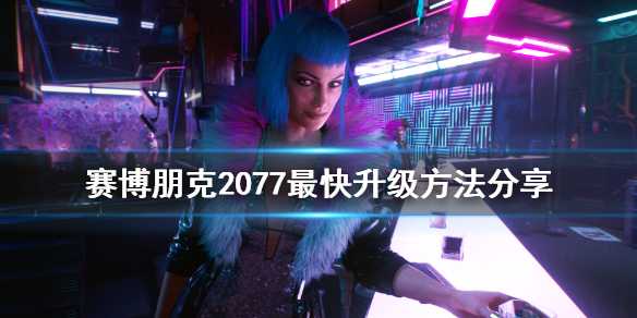 赛博朋克2077怎么快速升级 赛博朋克2077怎么快速升级街头声望