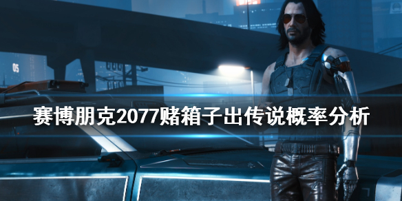 赛博朋克2077赌箱子怎么出传说（赛博朋克2077赌场）