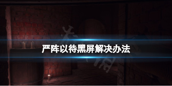 严阵以待黑屏怎么办 严阵以待lol