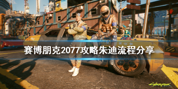赛博朋克2077朱迪攻略怎么玩 赛博朋克2077朱迪攻略视频