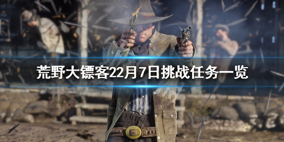 荒野大镖客22月7日挑战任务一览 荒野大镖客2每日挑战几点更新
