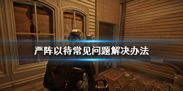 严阵以待常见问题怎么解决 严阵以待?