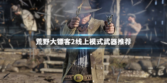 荒野大镖客2最好用的武器 荒野大镖客2最好用的武器