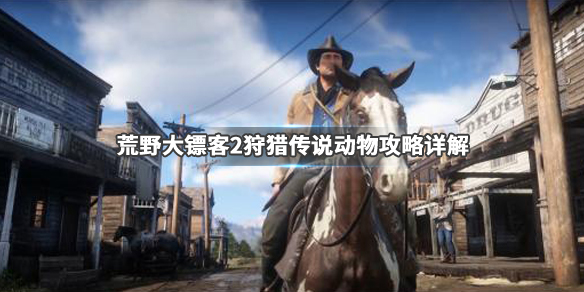 荒野大镖客2传说动物怎么狩猎 荒野大镖客2传说动物怎么狩猎的
