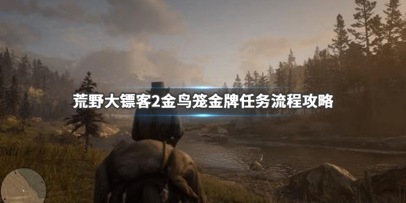 荒野大镖客2金鸟笼金牌任务流程攻略 荒野大镖客2金鸟笼金牌任务流程攻略大全