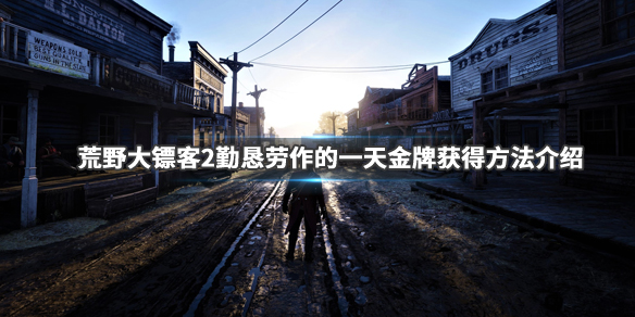荒野大镖客2勤恳劳作的一天怎么玩（荒野大镖客2勤劳的一天金牌）