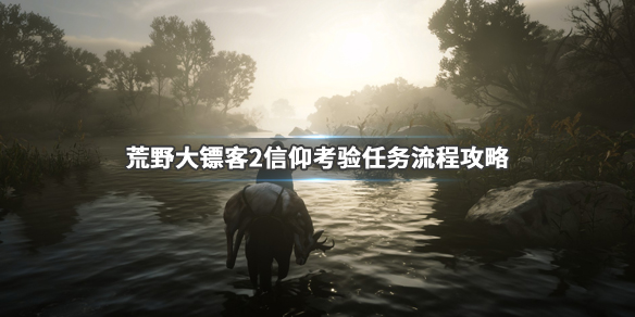 荒野大镖客2信仰考验任务怎么做 信仰考验 大镖客2